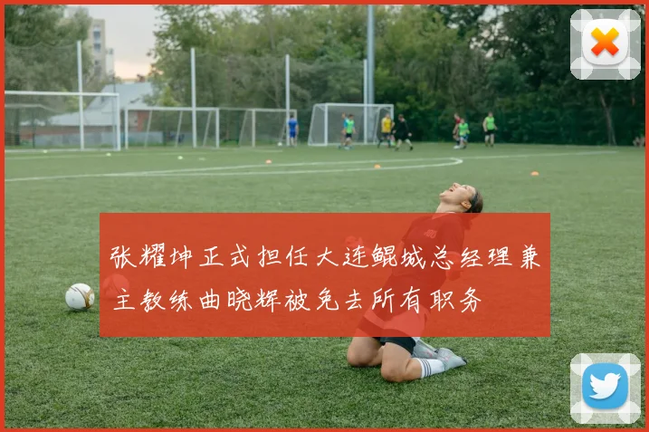 张耀坤正式担任大连鲲城总经理兼主教练曲晓辉被免去所有职务