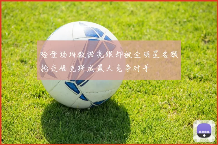 哈登场均数据亮眼却被全明星名额抢走福克斯成最大竞争对手